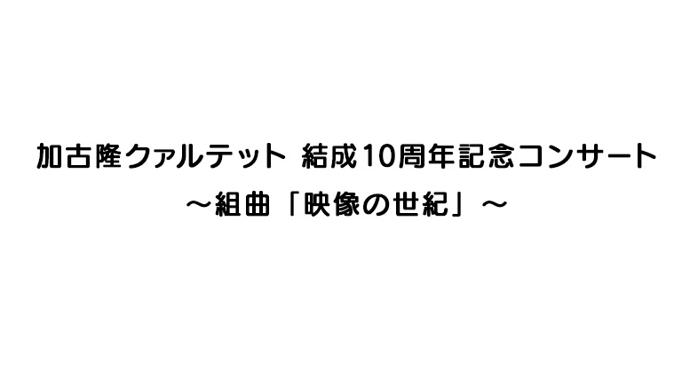 加古隆クァルテット 結成10周年記念コンサート 組曲 映像の世紀 Bs朝日