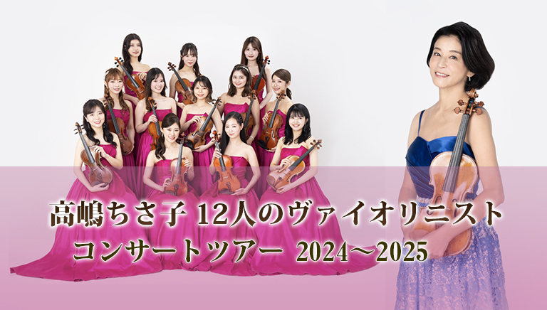 高嶋ちさ子 12人のヴァイオリニスト<br>コンサートツアー 2024～2025