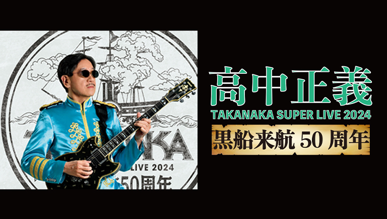 高中正義 TAKANAKA SUPER LIVE 2024<br>「黒船 来航50周年」