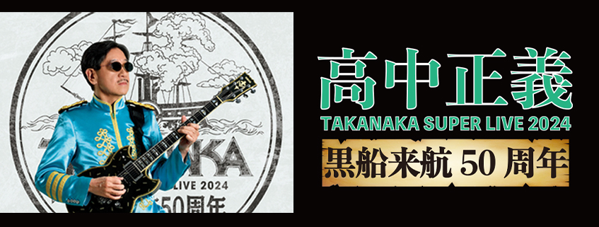 高中正義 TAKANAKA SUPER LIVE 2024<br>「黒船 来航50周年」