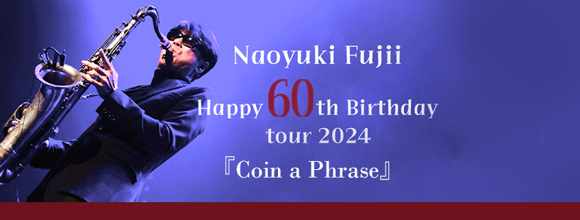 Naoyuki Fujii Happy 60th Birthday tour 2024 『Coin a Phrase』