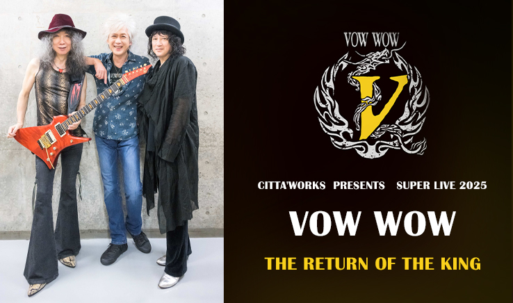 CITTA’WORKS PRESENTS SUPER LIVE 2025<br>VOW WOW<br>THE RETURN OF THE KING