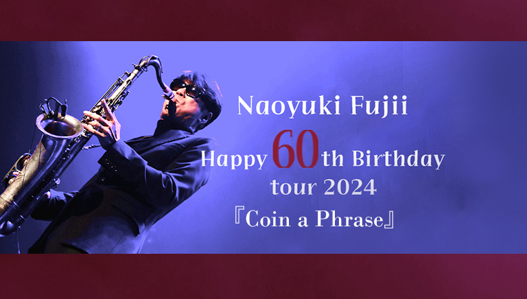 Naoyuki Fujii Happy 60th Birthday tour 2024 『Coin a Phrase』