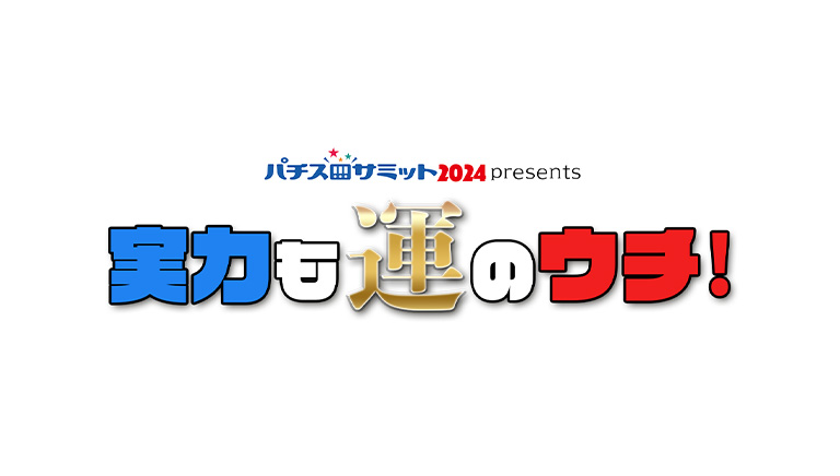 パチスロサミット2024 presents　実力も運のウチ！