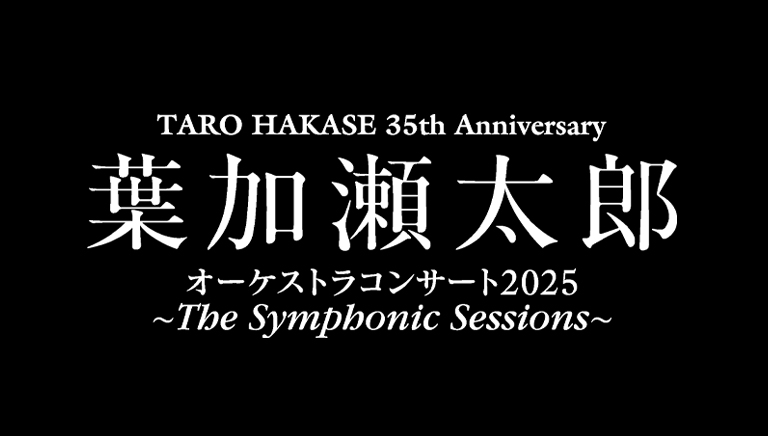 TARO HAKASE 35th Anniversary <br>葉加瀬太郎 オーケストラコンサート2025 <br>～The Symphonic Sessions～