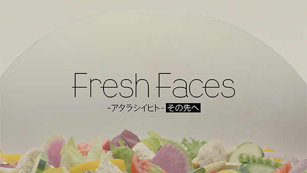 Fresh Faces　アタラシイヒト　その先へ